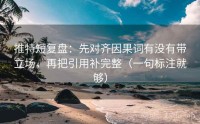 推特短复盘：先对齐因果词有没有带立场，再把引用补完整（一句标注就够）