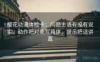 樱花动漫体检卡：问题主语有没有说实，动作把对象写具体，提示把话讲直