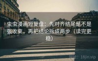 虫虫漫画短复盘：先对齐结尾是不是强收束，再把结论拆成两步（读完更稳）