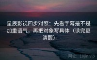 星辰影视四步对照：先看字幕是不是加重语气，再把对象写具体（读完更清醒）