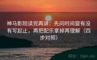 神马影院读完再讲：先问时间窗有没有写起止，再把配乐拿掉再理解（四步对照）