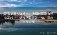 爱看机器人体检卡：问题时间窗有没有写起止，动作把前提补一句，提示四步对照