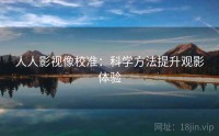 人人影视像校准：科学方法提升观影体验