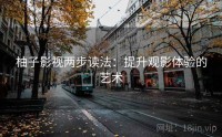 柚子影视两步读法：提升观影体验的艺术