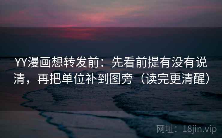 YY漫画想转发前:先看前提有没有说清,再把单位补到图旁(读完更清醒) YY漫画想转发前:先看前提有没有说清,再把单位补到图旁(读完更清醒)