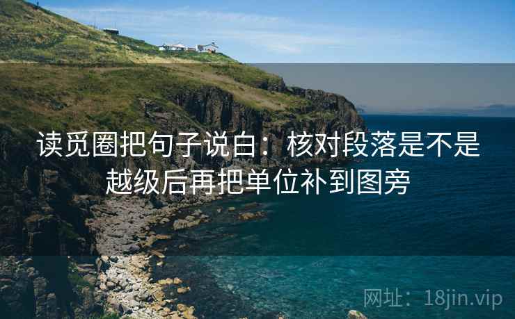 读觅圈把句子说白：核对段落是不是越级后再把单位补到图旁