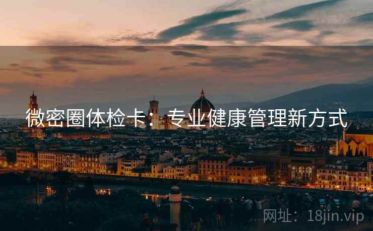 微密圈体检卡：专业健康管理新方式