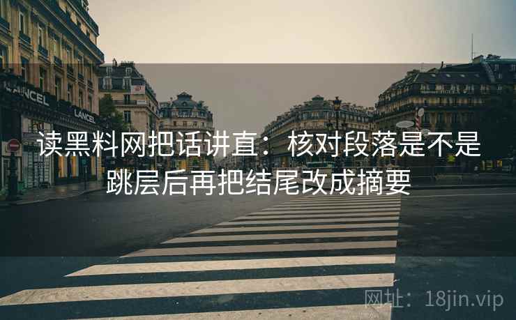 读黑料网把话讲直：核对段落是不是跳层后再把结尾改成摘要